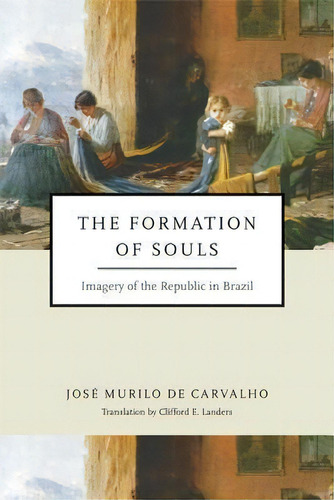 The Formation Of Souls, De Jose Murilo De Carvalho. Editorial University Notre Dame Press, Tapa Blanda En Inglés