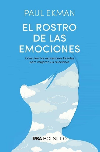 El Rostro De Las Emociones: Cómo leer expresiones faciales para mejorar las relaciones, de Paul Ekman., vol. 1.0. Editorial RBA Bolsillo, tapa blanda, edición 1.0 en español, 2017