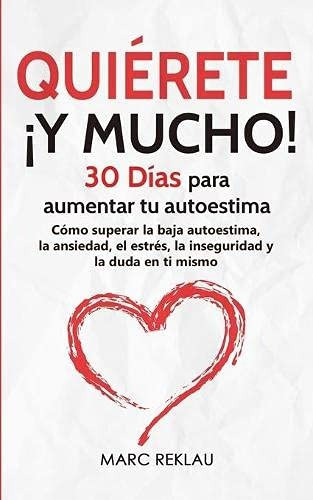 QUIERETE Y  MUCHO 30 DIAS PARA AUMENTAR TU AUTOESTIMA: COMO SUPERAR LA BAJA AUTOESTIMA LAANSIEDAD EL ESTRES LA INSEGURIDAD Y LA DUDA EN TY MISMO, de Marc Reklau. Editorial MAKLAU, tapa blanda en español, 2020