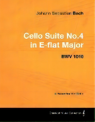 Johann Sebastian Bach - Cello Suite No.4 In E-flat Major - Bwv 1010 - A Score For The Cello, De Johann Sebastian Bach. Editorial Read Books, Tapa Blanda En Inglés