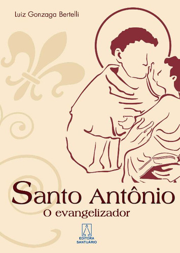 Livro Santo Antônio, O Evangelizador, De Bertelli, Luiz Gonzaga. Editora Santuario, Capa Mole, Edição 1 Em Português, 2007