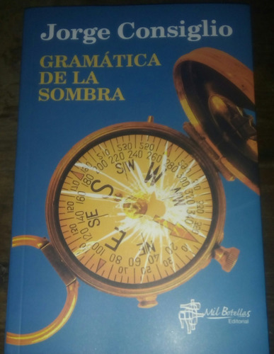 Gramática De La Sombra Jorge Consiglio Ed Mil Botellas