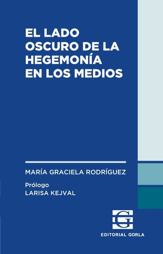 El Lado Oscuro De La Hegemonia En Los Medios, De Rodriguez, Maria Graciela., Vol. 1. Gorla Editorial, Tapa Blanda En Español, 2022