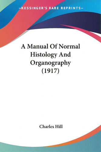 A Manual Of Normal Histology And Organography (1917), De Hill, Charles. Editorial Kessinger Pub Llc, Tapa Blanda En Inglés