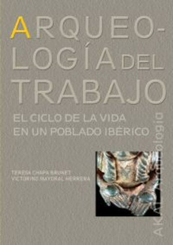 Arqueologia Del Trabajo: Nº 7  El Ciclo De La Vida En Un Poblado Iberico, De Chapa Brunet, Mayoral Herrera. Serie N/a, Vol. Volumen Unico. Editorial Akal, Tapa Blanda, Edición 1 En Español, 2008