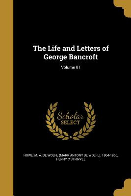 Libro The Life And Letters Of George Bancroft; Volume 01 ...