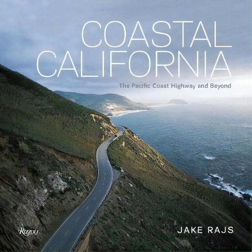 Coastal California : The Pacific Coast Highway And Beyond, De Jake Rajs. Editorial Rizzoli International Publications, Tapa Dura En Inglés