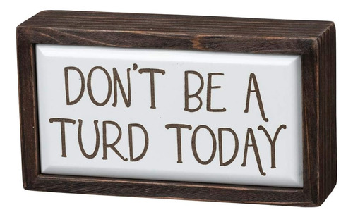 Primitives By Kathy Box Sign - Don't Be A Turd Today