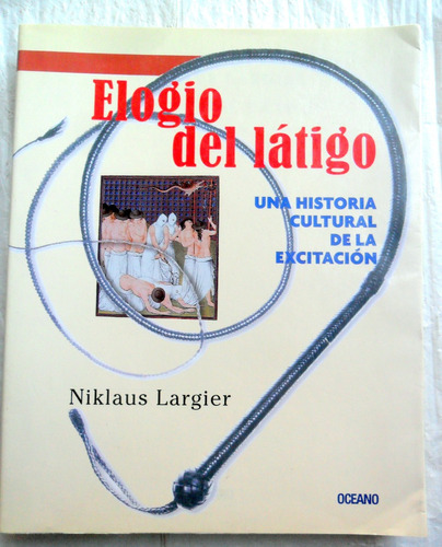 Elogio Del Latigo: Historia Cultural D La Excitación Largier