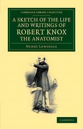 A Sketch Of The Life And Writings Of Robert Knox, The Anatomist, De Henry Lonsdale. Editorial Cambridge University Press, Tapa Blanda En Inglés