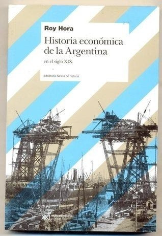 Historia Economica De La Argentina En El Siglo 19 Roy Hora S