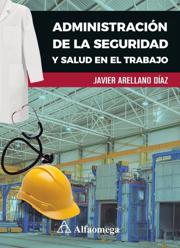 ADMINISTRACIÓN DE LA SEGURIDAD Y SALUD EN EL TRABAJO, de ARELLANO DíAZ , Javier. Editorial alfaomega, tapa blanda, edición 1 en español, 2023