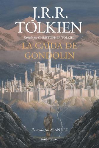 La Caída de Gondolin: Editado por Christopher Tolkien. Ilustrado por Alan Lee, de Tolkien, J. R. R.. Serie Minotauro JRR Tolkien Editorial Minotauro México, tapa blanda en español, 2019