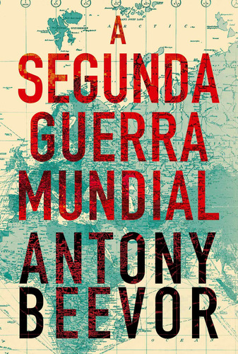 A Segunda Guerra Mundial, de Beevor, Antony. Editora Record Ltda., capa mole em português, 2015