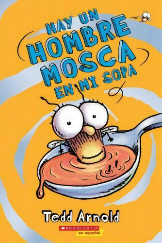 Hay Un Hombre Mosca En Mi Sopa (there's A Fly Guy In My Soup), De Tedd Arnold. Editorial Scholastic En Espanol, Tapa Blanda En Español