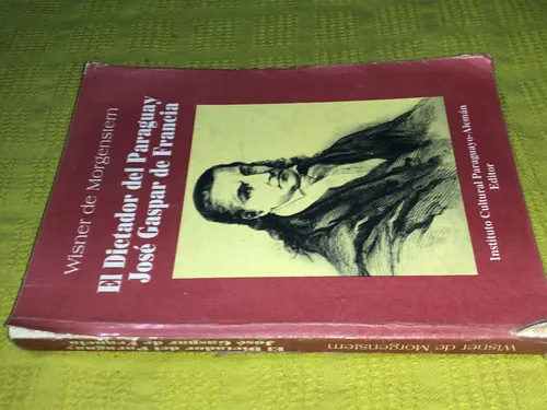 El Dictador Del Paraguay José Gaspar De Francia- Morgenstern (Usado)