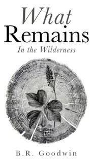 Libro What Remains: In The Wilderness - Goodwin, B. R.