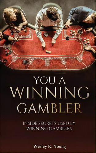 You A Winning Gambler: Inside Secrets Used By Winning Gamblers, De Young, Wesley R.. Editorial Lightning Source Inc, Tapa Blanda En Inglés