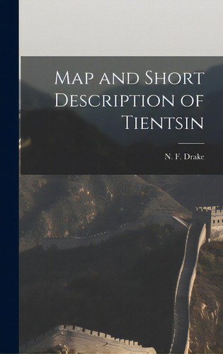 Map And Short Description Of Tientsin, De Drake, N. F. (noah Fields) B. 1864. Editorial Legare Street Pr, Tapa Dura En Inglés