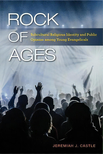 Rock Of Ages : Subcultural Religious Identity And Public Opinion Among Young Evangelicals, De Jeremiah J. Castle. Editorial Temple University Press,u.s., Tapa Blanda En Inglés