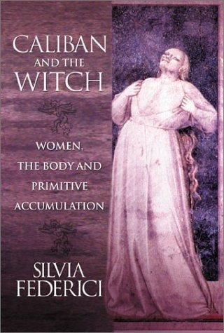 Caliban Y La Bruja: Las Mujeres, El Cuerpo Y La Acumulacion