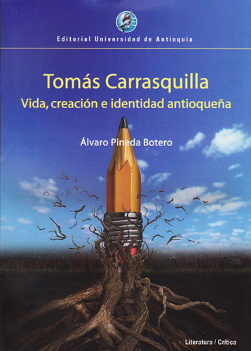 Tomás Carrasquilla: Vida, Creación E Identidad Antioqueñ, De Álvaro Pineda Botero. Serie 9587146806, Vol. 1. Editorial U. De Antioquia, Tapa Blanda, Edición 2016 En Español, 2016