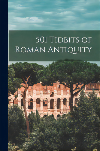501 Tidbits Of Roman Antiquity, De Anonymous. Editorial Hassell Street Pr, Tapa Blanda En Inglés
