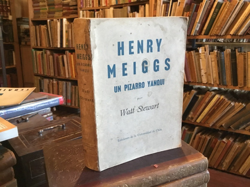 Henry Meiggs, Un Pizarro Yanqui. - Watt Stewart 1954 Escaso