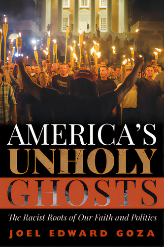 America's Unholy Ghosts: The Racist Roots Of Our Faith And Politics, De Goza, Joel Edward. Editorial Cascade Books, Tapa Blanda En Inglés