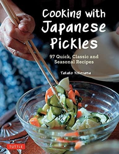 Cooking With Japanese Pickles: 97 Quick, Classic And Seasona