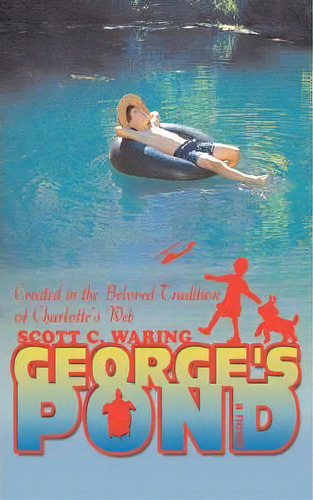 George's Pond : Created In The Beloved Tradition Of Charlotte's Web, De Scott C Waring. Editorial Iuniverse, Tapa Blanda En Inglés