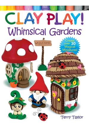 Libro Clay Play! Whimsical Gardens: Create Over 30 Magica...