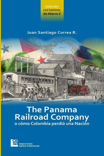 The Panama Railroad Company O Cómo Colombia Perdió Una Nación, De Juan Santiago Correa Restrepo. Editorial Cesa, Tapa Blanda En Español, 2012