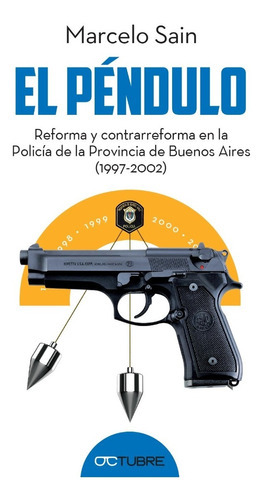 El Péndulo Reforma Y Contrarreforma En La Policía De La Provincia De Buenos Aires (1997-2002), De Marcelo Sain. Editorial Octubre En Español