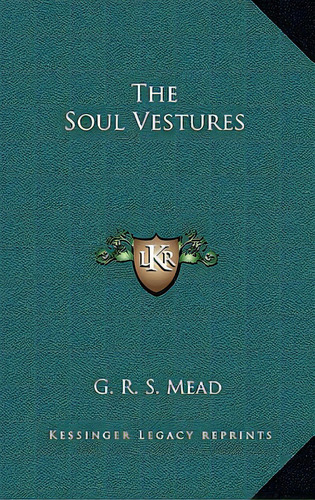 The Soul Vestures, De Mead, G. R. S.. Editorial Kessinger Pub Llc, Tapa Dura En Inglés
