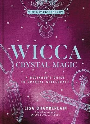 Wicca Crystal Magic, Volume 4 : A Beginner's Guide To Cry...
