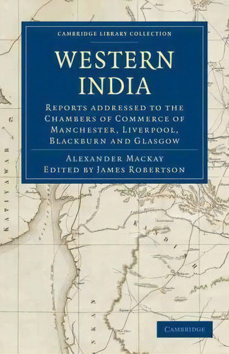 Cambridge Library Collection - South Asian History: Western India: Reports Addressed To The Chamb..., De Alexander Mackay. Editorial Cambridge University Press, Tapa Blanda En Inglés