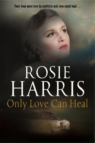 Only Love Can Heal, De Rosie Harris., Vol. 1. Editorial Severn House Publishers Ltd, Tapa Blanda En Inglés