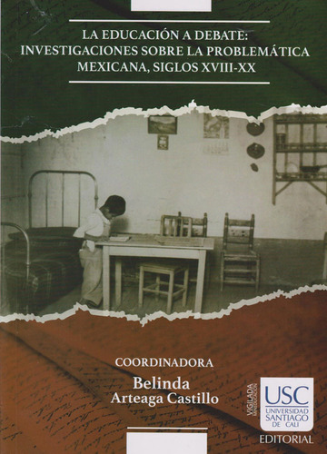 La Educación A Debate: Investigaciones Sobre La Problemática Mexicana, Siglos Xviii-xx, De Vários Autores. Editorial U. Santiago De Cali, Tapa Blanda, Edición 2019 En Español