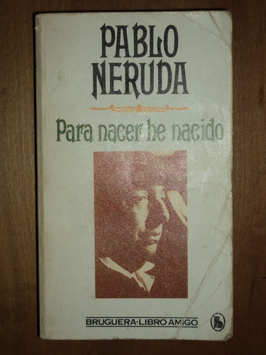 Para Nacer He Nacido - Pablo Neruda,1982, Bruguera