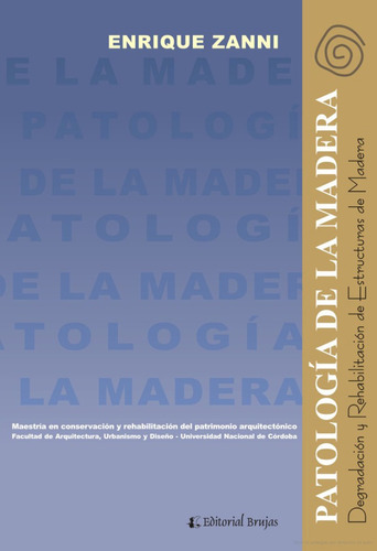 Patologia De La Madera: Degradación Rehabilitación De Estructuras De Madera, De Enrique Zanni. Serie 1, Vol. 1. Editorial Brujas, Tapa Blanda, Edición 2016 En Español, 2016