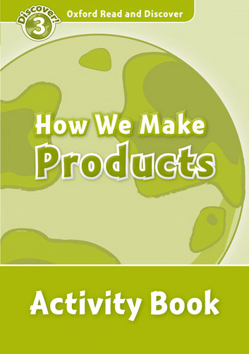 Oxford Read &amp;discover. Level 3. How We Make Products: A