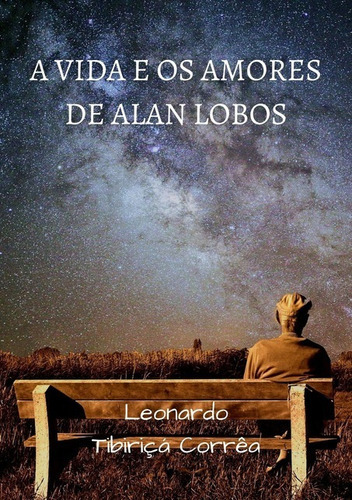 A Vida E Os Amores De Alan Lobos, De Leonardo Tibiriçá Corrêa. Série Não Aplicável, Vol. 1. Editora Clube De Autores, Capa Mole, Edição 1 Em Português, 2018