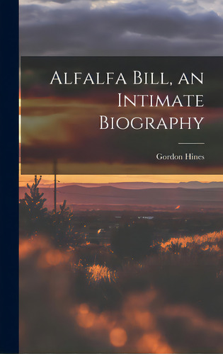 Alfalfa Bill, An Intimate Biography, De Hines, Gordon. Editorial Hassell Street Pr, Tapa Dura En Inglés