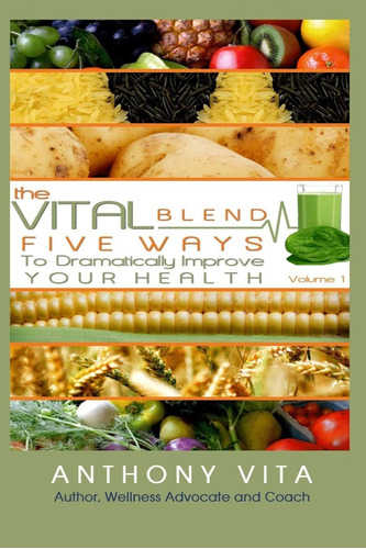 Libro: The Vital Blend: 5 Ways To Dramatically Improve Your