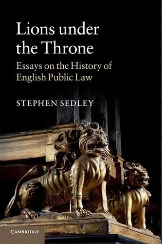 Lions Under The Throne : Essays On The History Of English Public Law, De Stephen Sedley. Editorial Cambridge University Press, Tapa Blanda En Inglés