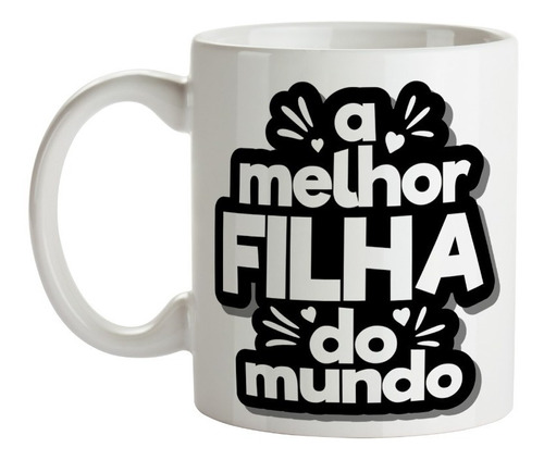 Caneca Xícara Frase A Melhor Filha Do Mundo 