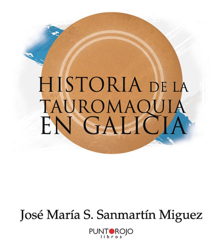 Historia De La Tauromaquia En Galicia, De Sanmartín Miguez , José María S..., Vol. 1.0. Editorial Punto Rojo Libros S.l., Tapa Blanda, Edición 1.0 En Español, 2032