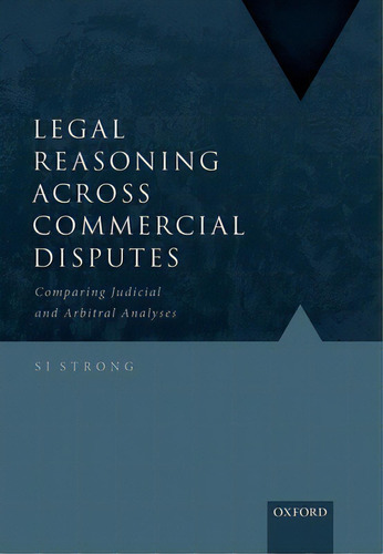 Legal Reasoning Across Commercial Disputes: Comparing Judicial And Arbitral Analyses, De Strong, Si. Editorial Oxford Univ Pr, Tapa Dura En Inglés