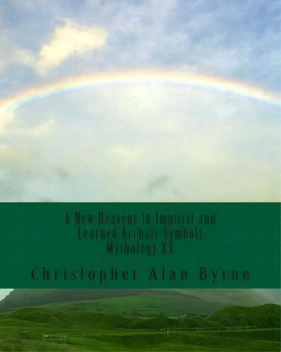 A New Heavens In Implicit And Learned Archaic Symbols, De Christopher Alan Byrne. Editorial Createspace Independent Publishing Platform, Tapa Blanda En Inglés